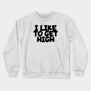 I like to get high Crewneck Sweatshirt